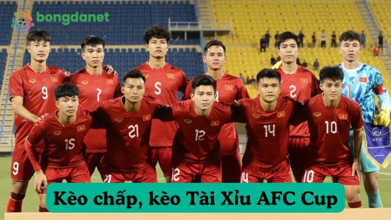 Kèo chấp, kèo Tài Xỉu AFC Cup: Nhìn nhận khách quan, dự đoán chính xác